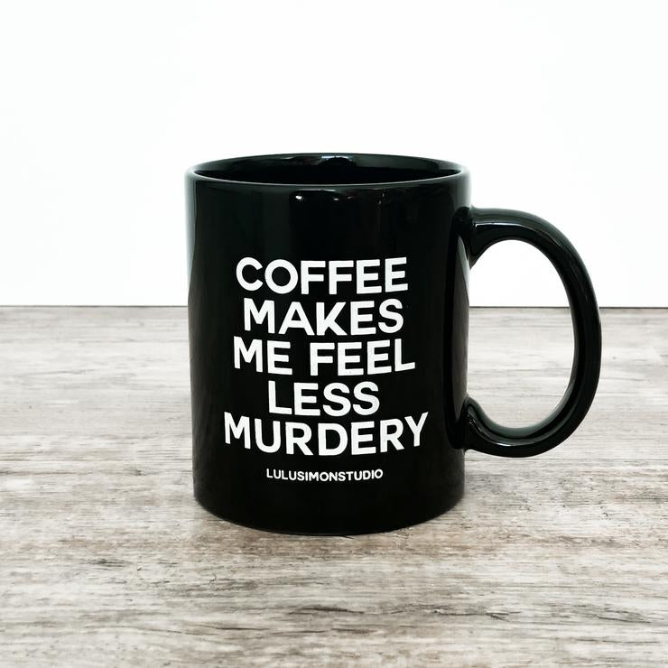 COFFEE MAKES ME FEEL LESS MURDERY Mug